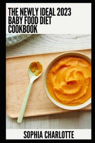 Cover of The Newly Ideal 2023 Baby Food Diet Cookbook