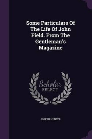 Cover of Some Particulars of the Life of John Field. from the Gentleman's Magazine