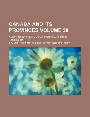 Book cover for Canada and Its Provinces Volume 20; A History of the Canadian People and Their Institutions