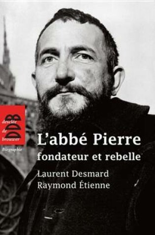 Cover of L'Abbe Pierre, Fondateur Et Rebelle