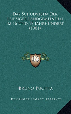 Book cover for Das Schulwesen Der Leipziger Landgemeinden Im 16 Und 17 Jahrhundert (1901)