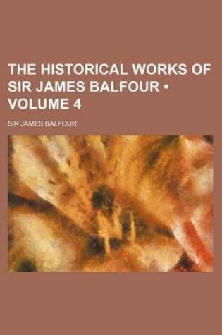 Cover of The Historical Works of Sir James Balfour (Volume 4)