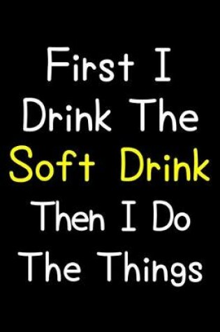 Cover of First I Drink The Soft Drink Then I Do The Things