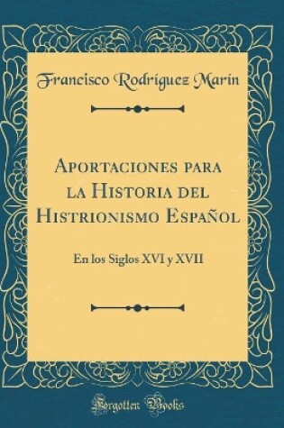 Cover of Aportaciones para la Historia del Histrionismo Español: En los Siglos XVI y XVII (Classic Reprint)