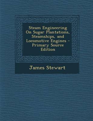 Book cover for Steam Engineering on Sugar Plantations, Steamships, and Locomotive Engines - Primary Source Edition