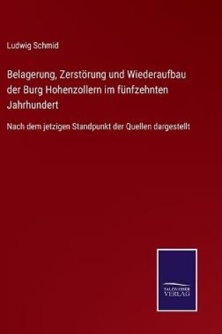 Cover of Belagerung, Zerstörung und Wiederaufbau der Burg Hohenzollern im fünfzehnten Jahrhundert