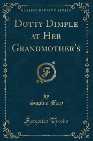 Cover of Dotty Dimple at Her Grandmother's (Classic Reprint)