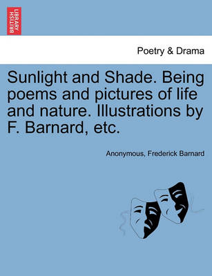 Book cover for Sunlight and Shade. Being Poems and Pictures of Life and Nature. Illustrations by F. Barnard, Etc.