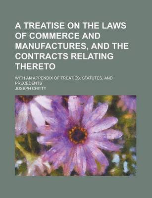 Book cover for A Treatise on the Laws of Commerce and Manufactures, and the Contracts Relating Thereto; With an Appendix of Treaties, Statutes, and Precedents