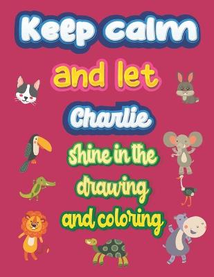 Book cover for keep calm and let Charlie shine in the drawing and coloring