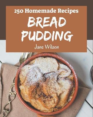 Book cover for 250 Homemade Bread Pudding Recipes