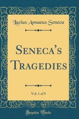 Cover of Seneca's Tragedies, Vol. 1 of 9 (Classic Reprint)