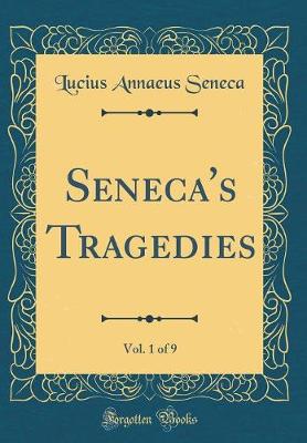 Book cover for Seneca's Tragedies, Vol. 1 of 9 (Classic Reprint)