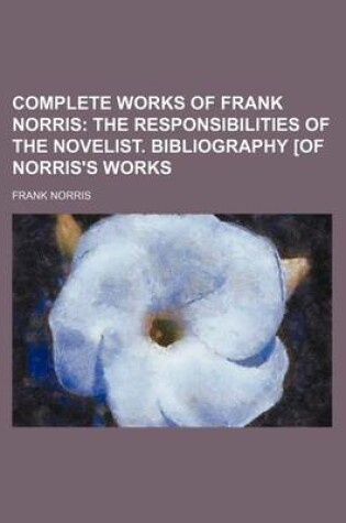 Cover of Complete Works of Frank Norris (Volume 7); The Responsibilities of the Novelist. Bibliography [Of Norris's Works