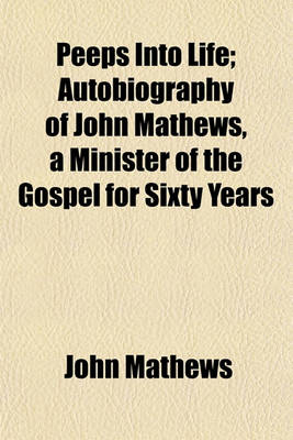 Book cover for Peeps Into Life; Autobiography of John Mathews, a Minister of the Gospel for Sixty Years