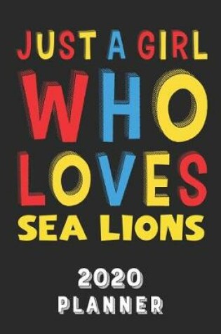 Cover of Just A Girl Who Loves Sea Lions 2020 Planner