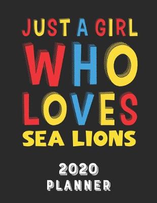 Book cover for Just A Girl Who Loves Sea Lions 2020 Planner