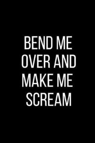 Cover of Bend Me Over And Make Me Scream