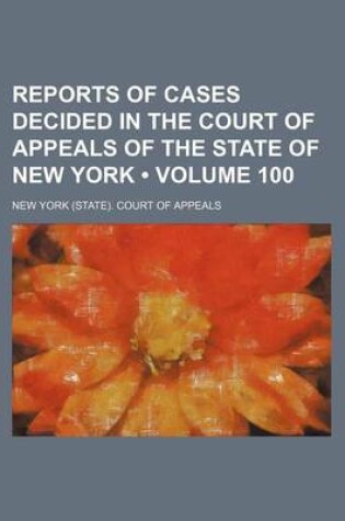 Cover of Reports of Cases Decided in the Court of Appeals of the State of New York (Volume 100)