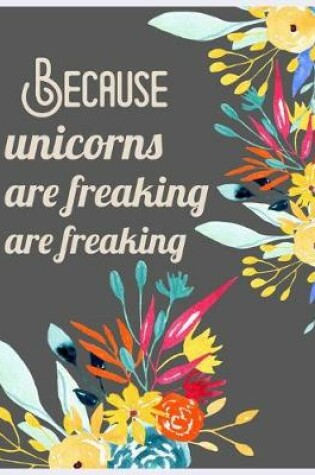 Cover of Because unicorns are freaking are freaking