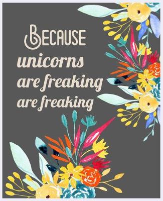 Book cover for Because unicorns are freaking are freaking