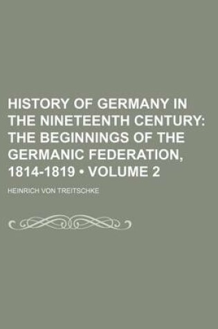 Cover of History of Germany in the Nineteenth Century (Volume 2); The Beginnings of the Germanic Federation, 1814-1819