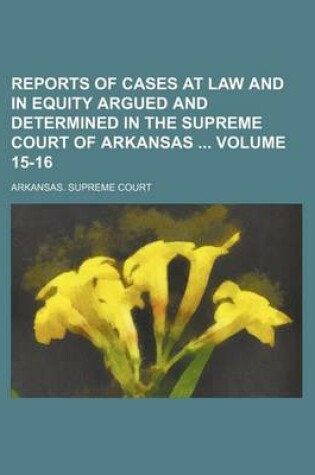 Cover of Reports of Cases at Law and in Equity Argued and Determined in the Supreme Court of Arkansas Volume 15-16