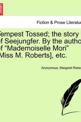 Cover of Tempest Tossed; The Story of Seejungfer. by the Author of "Mademoiselle Mori" [Miss M. Roberts], Etc.