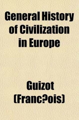 Cover of General History of Civilization in Europe Volume 1; From the Fall of the Roman Empire to the French Revolution