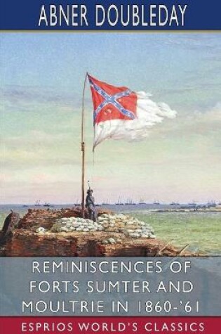 Cover of Reminiscences of Forts Sumter and Moultrie in 1860-'61 (Esprios Classics)