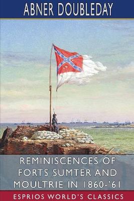 Book cover for Reminiscences of Forts Sumter and Moultrie in 1860-'61 (Esprios Classics)