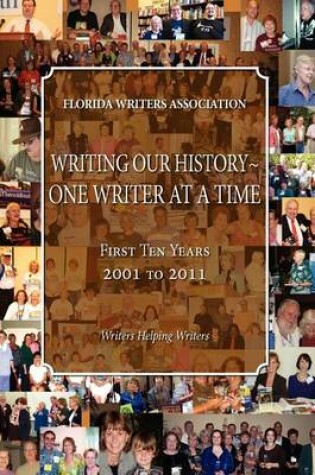 Cover of Writing Our History-One Writer at a Time, Florida Writers Association, First 10 Years 2001 - 2011