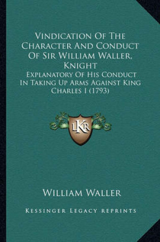 Cover of Vindication of the Character and Conduct of Sir William Wallvindication of the Character and Conduct of Sir William Waller, Knight Er, Knight