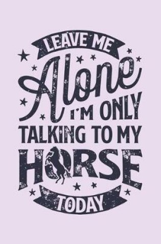 Cover of Leave Me Alone Im Only Talking to My Horse Today