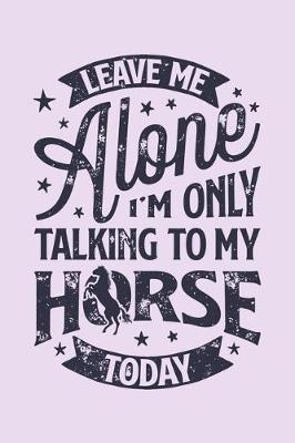 Book cover for Leave Me Alone Im Only Talking to My Horse Today