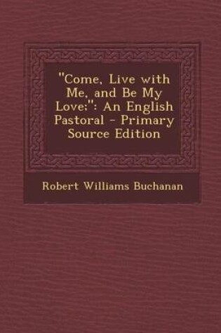 Cover of Come, Live with Me, and Be My Love;