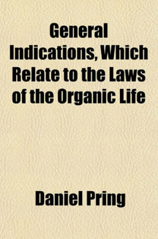 Cover of General Indications, Which Relate to the Laws of the Organic Life