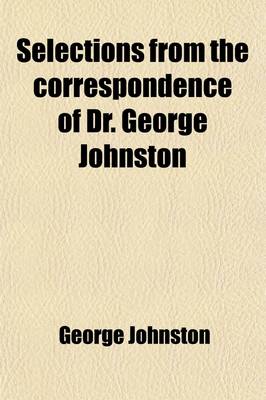 Book cover for Selections from the Correspondence of Dr. George Johnston