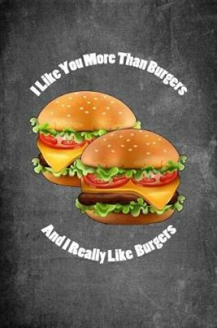 Cover of I Like You More Than Burgers and I Really Like Burgers