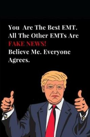 Cover of You Are the Best Emt. All Other Emts Are Fake News! Believe Me. Everyone Agrees.