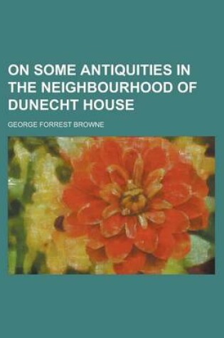 Cover of On Some Antiquities in the Neighbourhood of Dunecht House