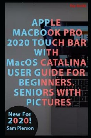 Cover of APPLE MACBOOK PRO 2020 TOUCH BAR WITH MacOS CATALINA USER GUIDE FOR BEGINNERS, SENIORS WITH PICTURES
