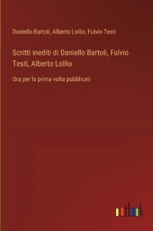 Cover of Scritti inediti di Daniello Bartoli, Fulvio Testi, Alberto Lollio