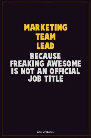 Cover of Marketing Team Lead, Because Freaking Awesome Is Not An Official Job Title