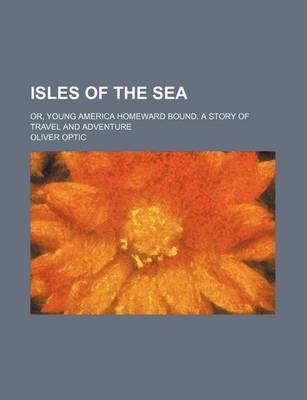 Book cover for Isles of the Sea; Or, Young America Homeward Bound. a Story of Travel and Adventure