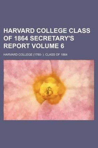 Cover of Harvard College Class of 1864 Secretary's Report Volume 6