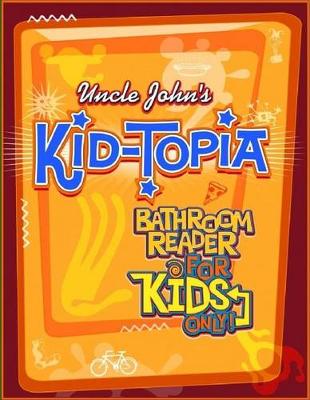 Book cover for Uncle John's Kid-Topia Bathroom Reader for Kids Only!