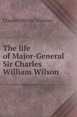 Cover of The Life of Major-General Sir Charles William Wilson