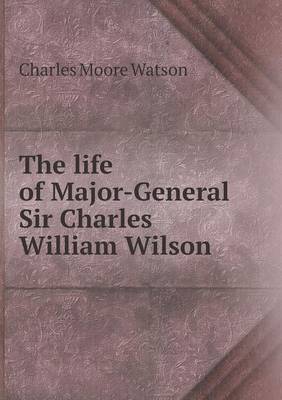 Book cover for The Life of Major-General Sir Charles William Wilson