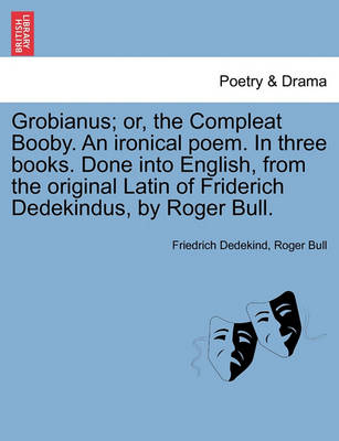 Book cover for Grobianus; Or, the Compleat Booby. an Ironical Poem. in Three Books. Done Into English, from the Original Latin of Friderich Dedekindus, by Roger Bull.